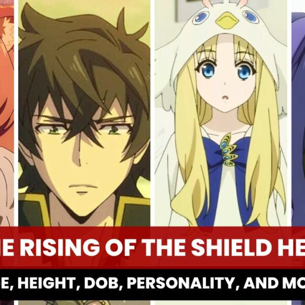The Rising of The Shield Hero Characters, Age, DoB, Height, Personality, and More